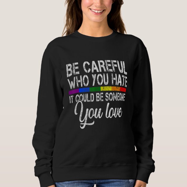 Be Careful Who You Hate It Could Be Someone You Lo Sweatshirt (Front)