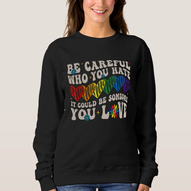 Be Careful Who You Hate It Could Be Someone You Lo Sweatshirt (Front)