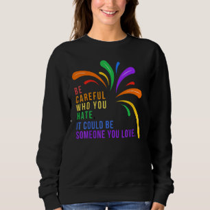 Be Careful Who You Hate It Could Be Someone You Lo Sweatshirt