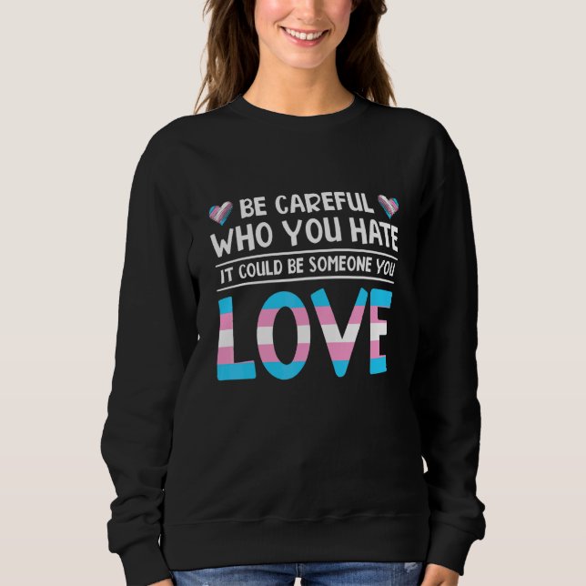 Be Careful Who You Hate It Could Be Someone You Lo Sweatshirt (Front)