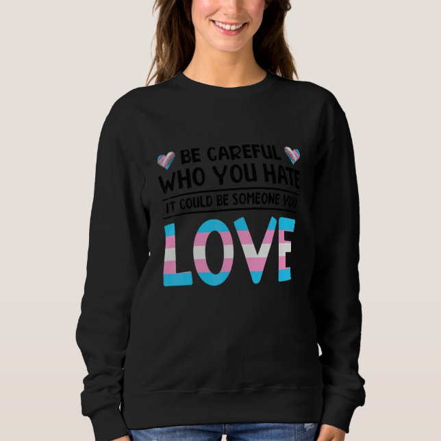 Be Careful Who You Hate It Could Be Someone You Lo Sweatshirt (Front)