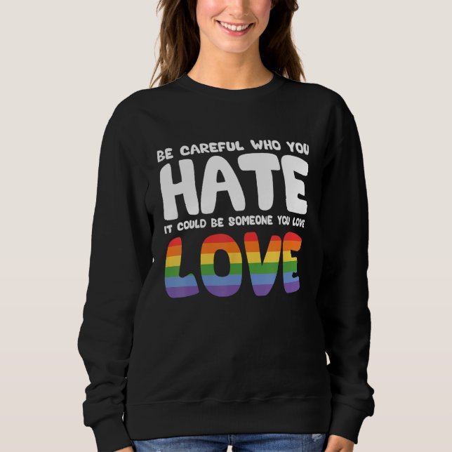 Be Careful Who You Hate It Could Be Someone You Lo Sweatshirt (Front)