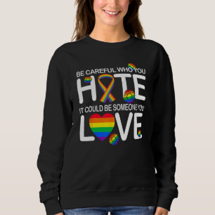 Be Careful Who You Hate It Could Be Someone You Lo Sweatshirt