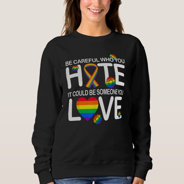 Be Careful Who You Hate It Could Be Someone You Lo Sweatshirt (Front)