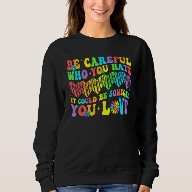Be Careful Who You Hate It Could Be Someone You Lo Sweatshirt (Front)