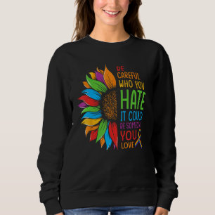 Be Careful Who You Hate It Could Be Someone You Lo Sweatshirt