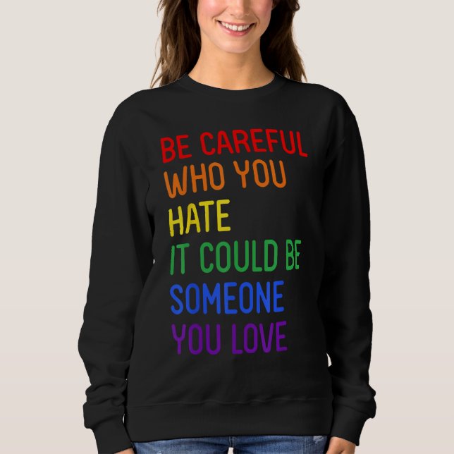 Be Careful Who You Hate It Could Be Someone You Lo Sweatshirt (Front)