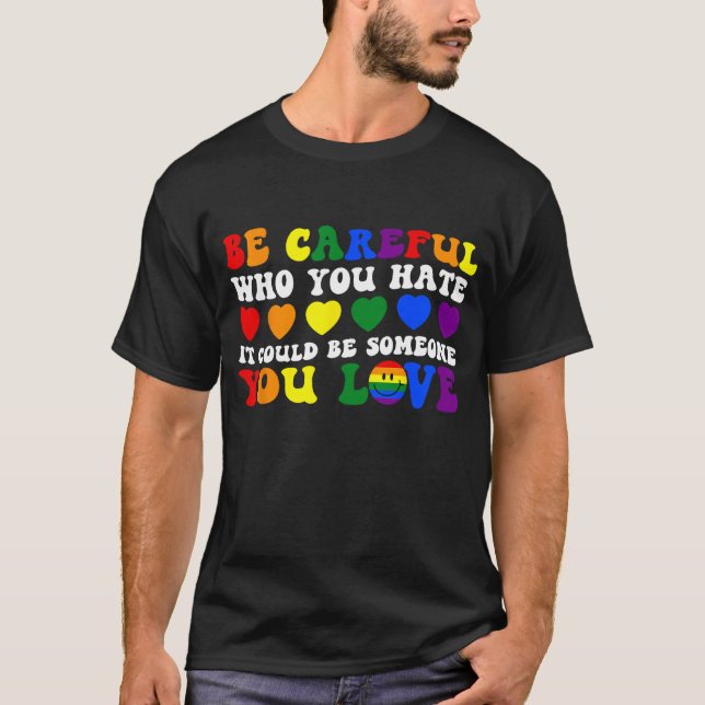 Be Careful Who You Hate It Could Be Someone You Lo T-Shirt (Front)