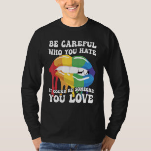 Be Careful Who You Hate It Could Be Someone You Lo T-Shirt