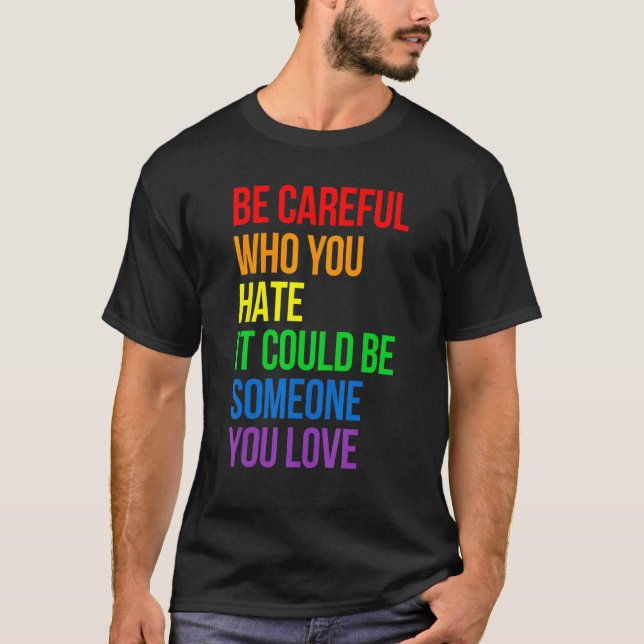 Be Careful Who You Hate It Could Be Someone You Lo T-Shirt (Front)