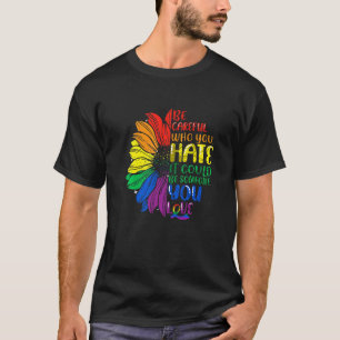 Be Careful Who You Hate It Could Be Someone You Lo T-Shirt
