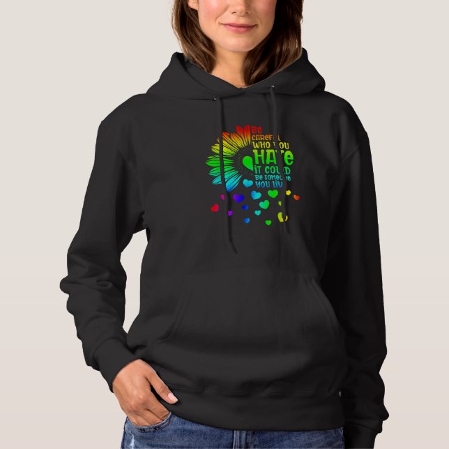 Be Careful Who You Hate It Someone You Love LGBT S Hoodie (Front)