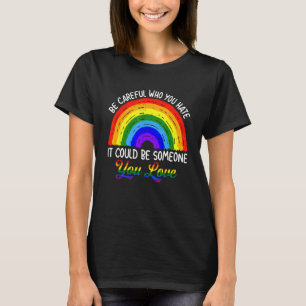Be Careful Who You Hate LGBT Gay Pride Flag LGBTQ  T-Shirt