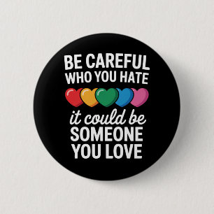 Be Careful Who You Hate LGBTQ Gay Pride Rainbow Button