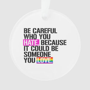 Be careful who you hate ornament