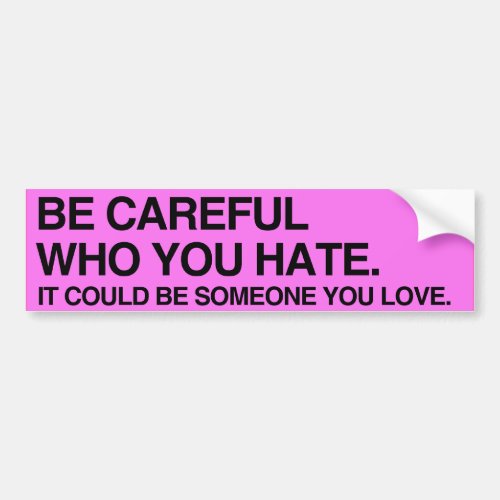 BE CAREFUL WHO YOU HATE _ png Bumper Sticker