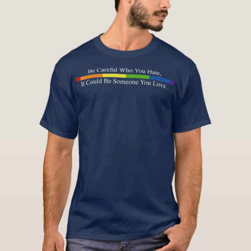 Be Careful Who You Hate Pride s LGTB s Rainbow T_Shirt