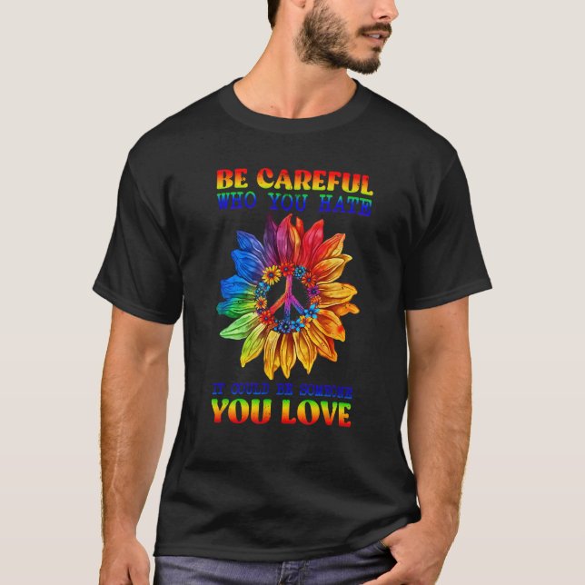 Be Careful Who You Hate Pride Sunflower Gay Pride  T-Shirt (Front)