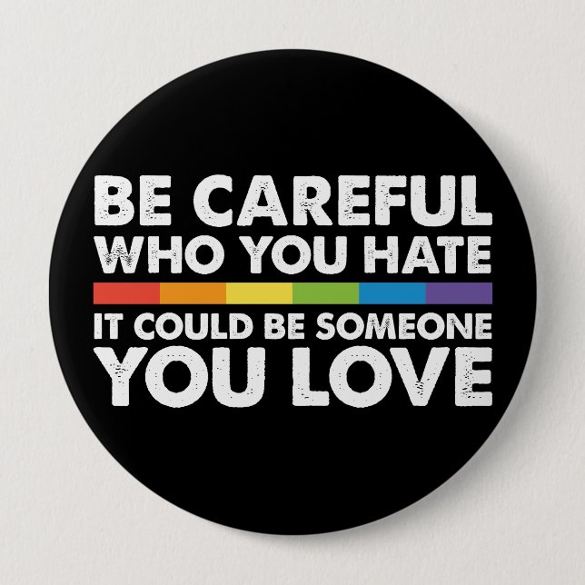 Be Careful Who You Hate Rainbow LGBT Gay Pride Button (Front)