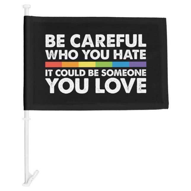 Be Careful Who You Hate Rainbow LGBT Gay Pride Car Flag (Front)