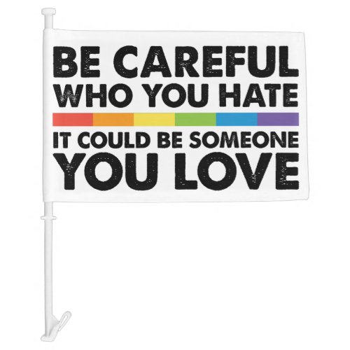 Be Careful Who You Hate Rainbow LGBT Gay Pride Car Flag