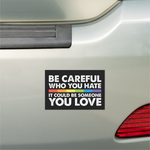 Be Careful Who You Hate Rainbow LGBT Gay Pride Car Magnet