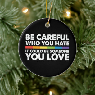 Be Careful Who You Hate Rainbow LGBT Gay Pride Ceramic Ornament