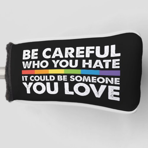 Be Careful Who You Hate Rainbow LGBT Gay Pride Golf Head Cover