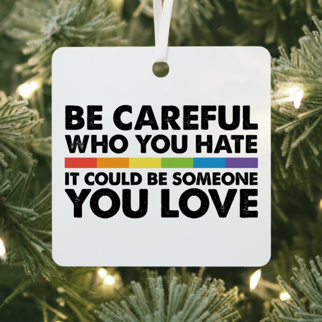 Be Careful Who You Hate Rainbow LGBT Gay Pride Metal Ornament (Insitu)