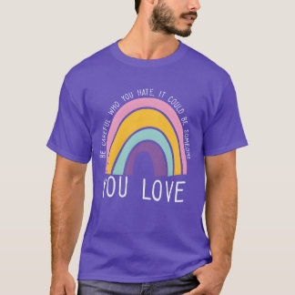 Be Careful Who You Hate Rainbow Pride LGBT Gender T-Shirt