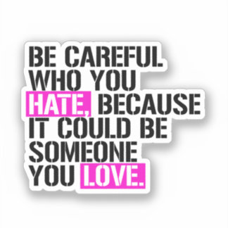 Be careful who you hate sticker