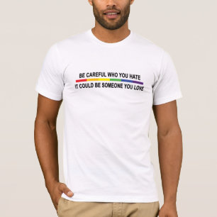 Be Careful Who You Hate T-Shirt