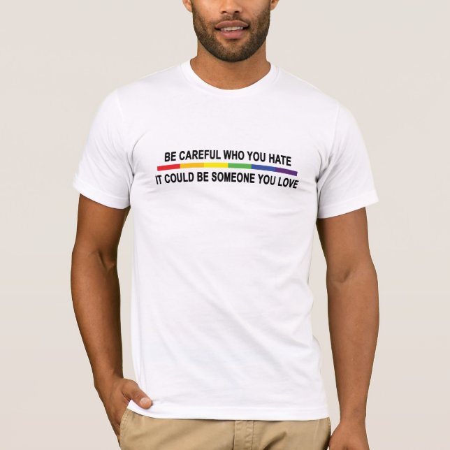 Be Careful Who You Hate T-Shirt (Front)