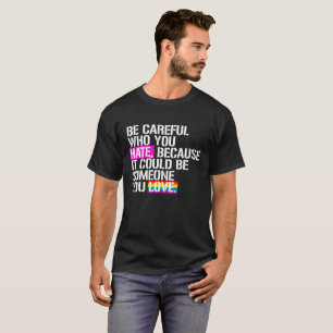 Be careful who you hate T-Shirt
