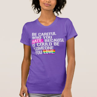 Be careful who you hate T-Shirt