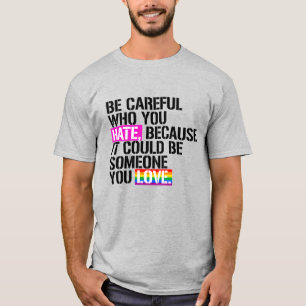 Be careful who you hate T-Shirt