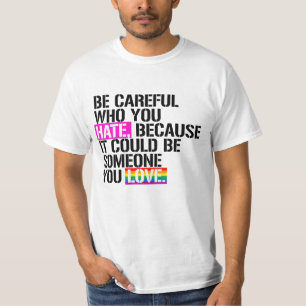 Be careful who you hate T-Shirt