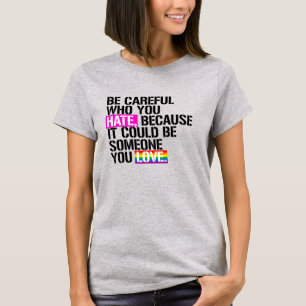 Be careful who you hate T-Shirt