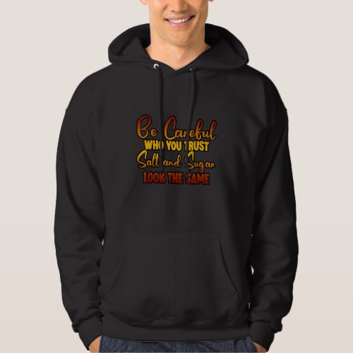 Be Careful Who You Trust Salt And Sugar Look The S Hoodie
