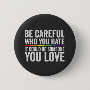 be Carful Who you Hate It Could be Someone Gift Button