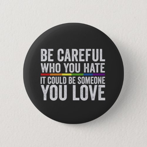 be Carful Who you Hate It Could be Someone Gift Button