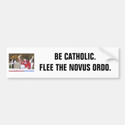 Be Catholic Flee the Novus Ordo Bumper Sticker