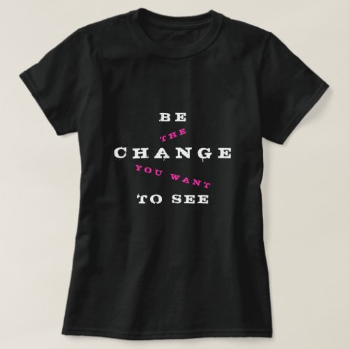 Be Change You Want To See _ Be Change T_Shirt