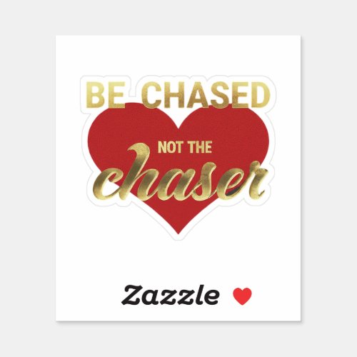 Be Chased not the Chaser  Sticker