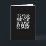 Be Classy, Be Sassy... Funny Birthday Card<br><div class="desc">Remind her that on her birthday she should be classy,  be sassy,  be a bit smart assy. A Happy Birthday card in black and white with bold,  modern typography. .</div>