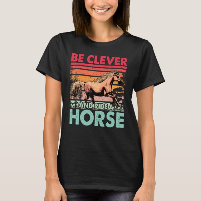 Be clever and ride a Horse Funny Saying Horses T-Shirt (Front)
