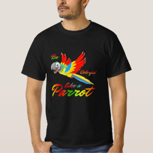 Be Colorful Like A Parrot T-Shirt