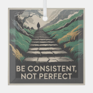 Be Consistent, Not Perfect Glass Ornament