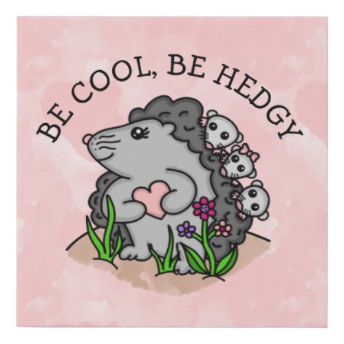 Be Cool  Be Hedgy Cute Hedgehog graphics Faux Canvas Print