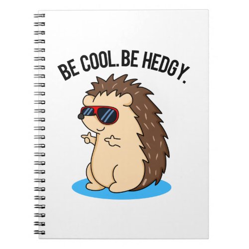 Be Cool Be Hedgy Funny Hedgehog Pun  Notebook
